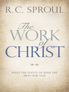 The Work of Christ What the Events of Jesus' Life Mean for You by R. C. Sproul eBook